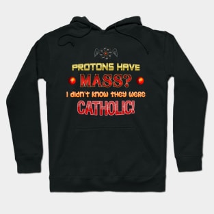 Protons have mass? I didn't know they were Catholic science Physics pun Hoodie